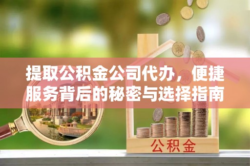 民雄提取公积金公司代办，便捷服务背后的秘密与选择指南