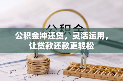 本溪公积金冲还贷，灵活运用，让贷款还款更轻松
