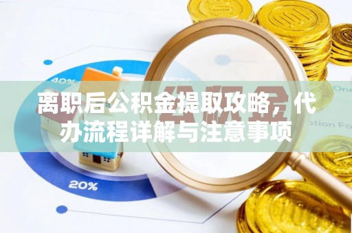 高密离职后公积金提取攻略，代办流程详解与注意事项