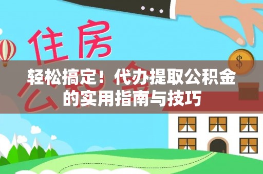天镇轻松搞定！代办提取公积金的实用指南与技巧