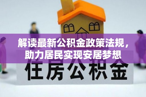 龙南解读最新公积金政策法规，助力居民实现安居梦想