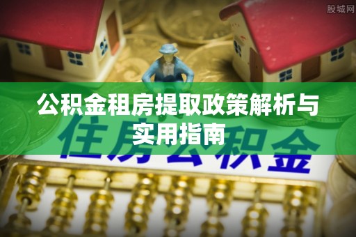 花都公积金租房提取政策解析与实用指南