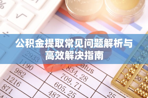 三湾公积金提取常见问题解析与高效解决指南