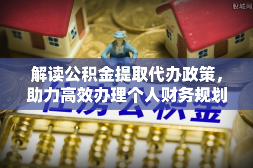 营山解读公积金提取代办政策，助力高效办理个人财务规划