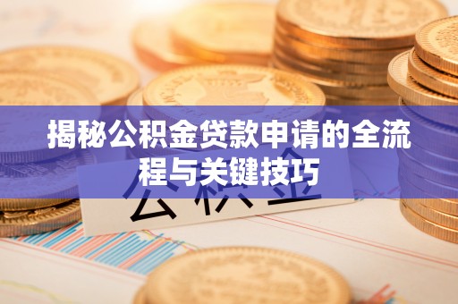 复兴揭秘公积金贷款申请的全流程与关键技巧