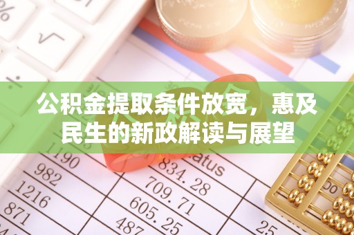 浠水公积金提取条件放宽，惠及民生的新政解读与展望
