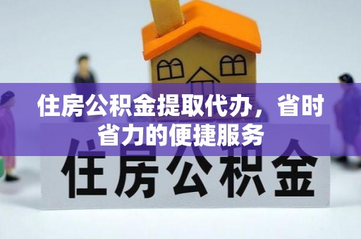 都江堰住房公积金提取代办，省时省力的便捷服务