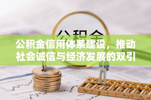 鼎城公积金信用体系建设，推动社会诚信与经济发展的双引擎