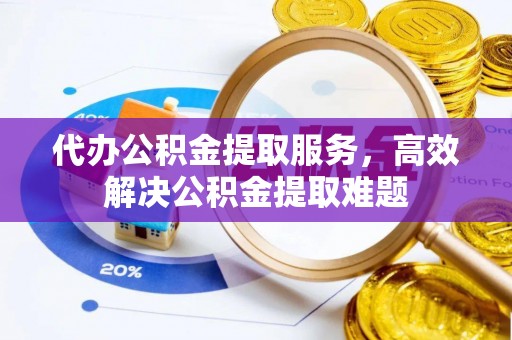 望德堂区代办公积金提取服务，高效解决公积金提取难题