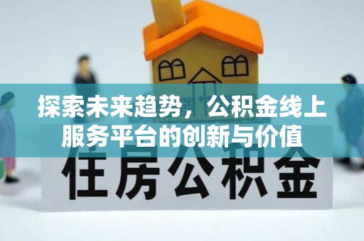 元谋探索未来趋势，公积金线上服务平台的创新与价值