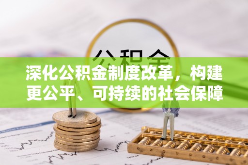 月湖深化公积金制度改革，构建更公平、可持续的社会保障体系