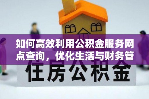 嘉定如何高效利用公积金服务网点查询，优化生活与财务管理