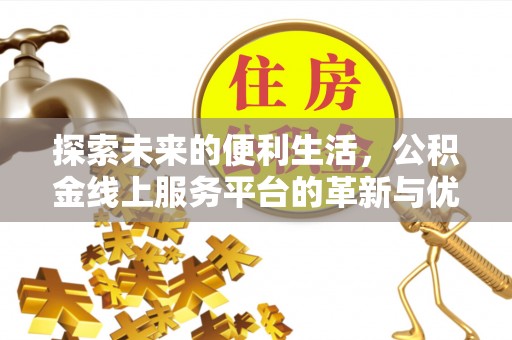 鄯善探索未来的便利生活，公积金线上服务平台的革新与优势