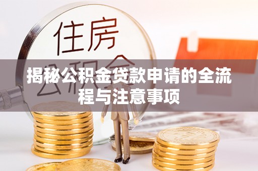梓官揭秘公积金贷款申请的全流程与注意事项