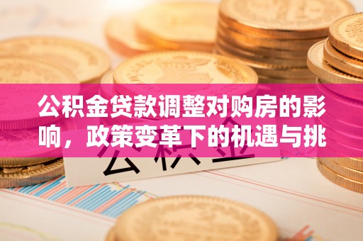 北市公积金贷款调整对购房的影响，政策变革下的机遇与挑战