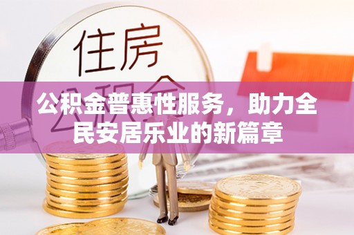北市公积金普惠性服务，助力全民安居乐业的新篇章