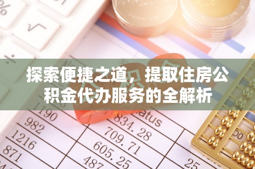 榆林探索便捷之道，提取住房公积金代办服务的全解析