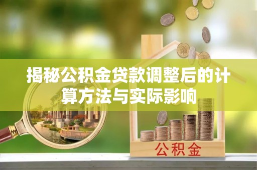 商业揭秘公积金贷款调整后的计算方法与实际影响