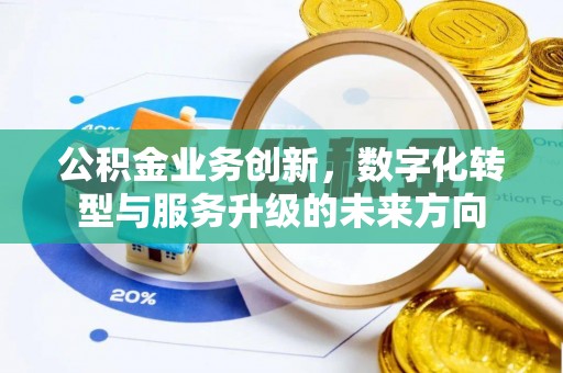 瑶海公积金业务创新，数字化转型与服务升级的未来方向