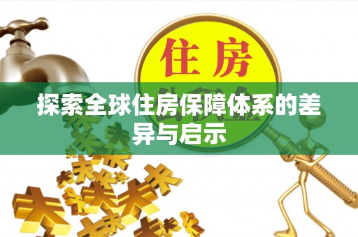 泰山探索全球住房保障体系的差异与启示