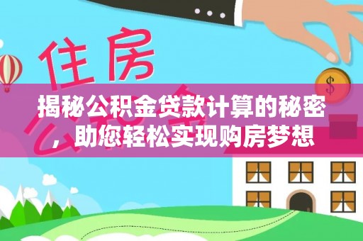萨迦揭秘公积金贷款计算的秘密，助您轻松实现购房梦想