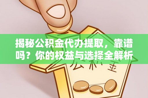 兴和揭秘公积金代办提取，靠谱吗？你的权益与选择全解析