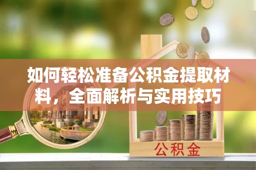 望都如何轻松准备公积金提取材料，全面解析与实用技巧