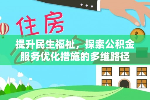 上林提升民生福祉，探索公积金服务优化措施的多维路径