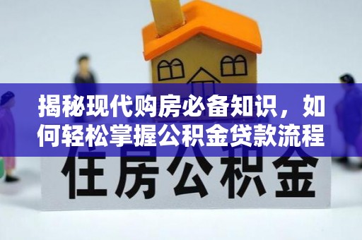云县揭秘现代购房必备知识，如何轻松掌握公积金贷款流程