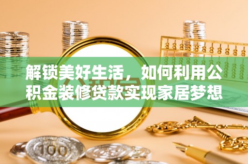 龙口解锁美好生活，如何利用公积金装修贷款实现家居梦想
