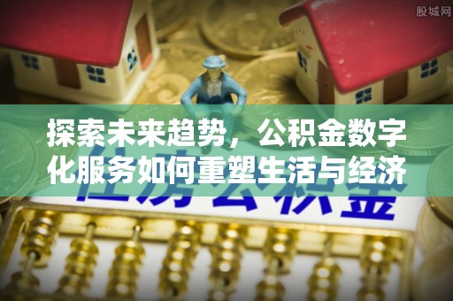 盐田探索未来趋势，公积金数字化服务如何重塑生活与经济