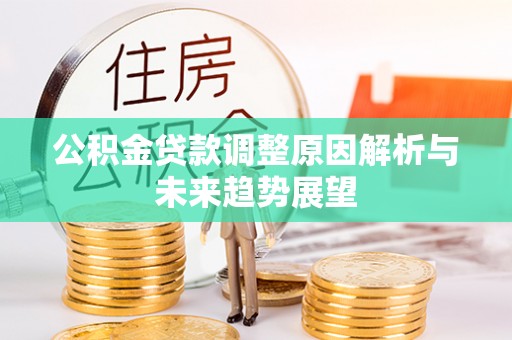 阳东公积金贷款调整原因解析与未来趋势展望