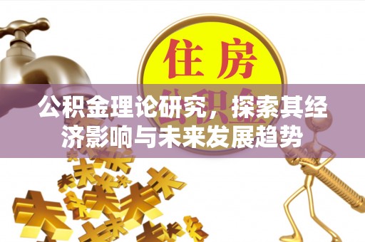 福州公积金理论研究，探索其经济影响与未来发展趋势
