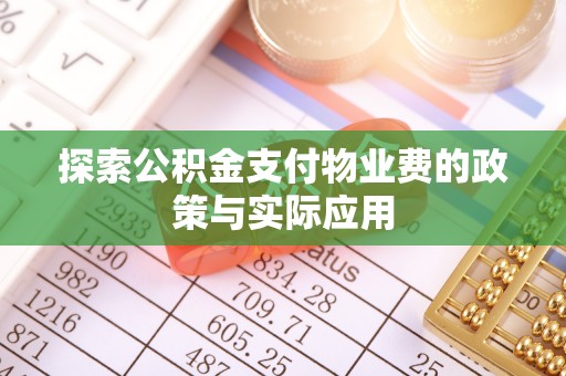网点探索公积金支付物业费的政策与实际应用