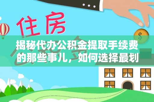 三湾揭秘代办公积金提取手续费的那些事儿，如何选择最划算的服务？