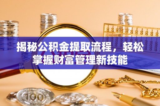 谢通门揭秘公积金提取流程，轻松掌握财富管理新技能