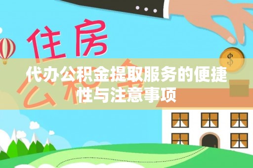 黄骅代办公积金提取服务的便捷性与注意事项