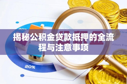 仪陇揭秘公积金贷款抵押的全流程与注意事项