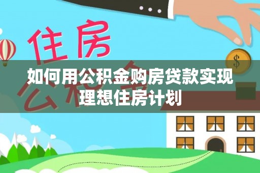 铜山如何用公积金购房贷款实现理想住房计划