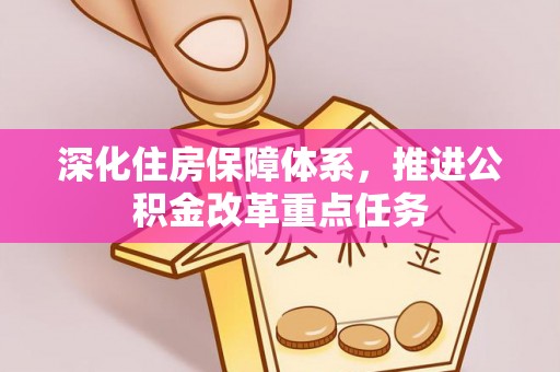 火炬深化住房保障体系，推进公积金改革重点任务