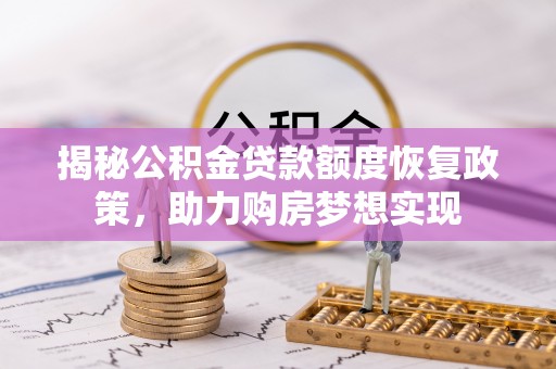 筠连揭秘公积金贷款额度恢复政策，助力购房梦想实现