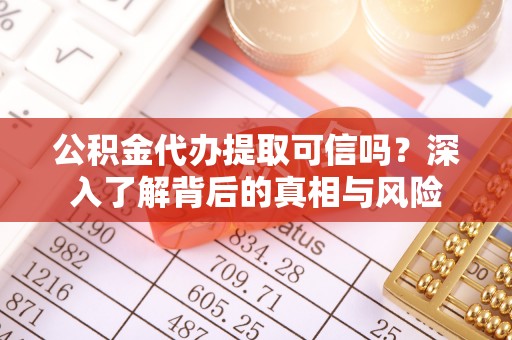 文安公积金代办提取可信吗？深入了解背后的真相与风险
