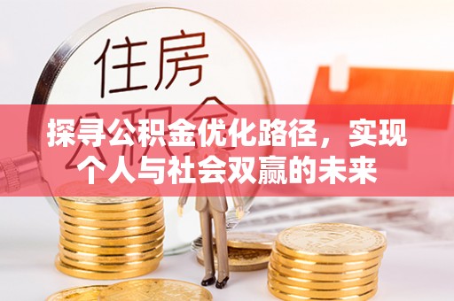 弋江探寻公积金优化路径，实现个人与社会双赢的未来