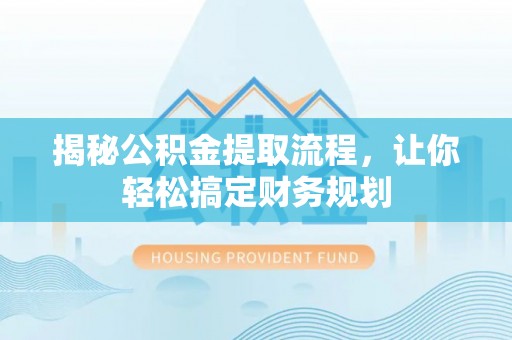 兴庆揭秘公积金提取流程，让你轻松搞定财务规划