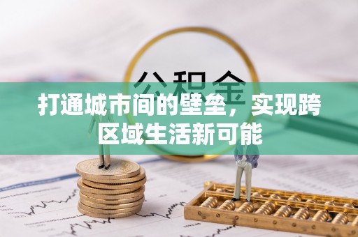 禄丰打通城市间的壁垒，实现跨区域生活新可能