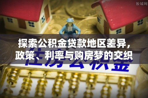 绿园探索公积金贷款地区差异，政策、利率与购房梦的交织