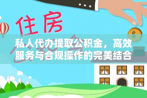 资源私人代办提取公积金，高效服务与合规操作的完美结合