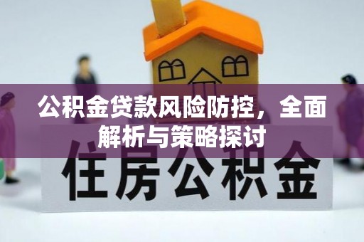 申扎公积金贷款风险防控，全面解析与策略探讨