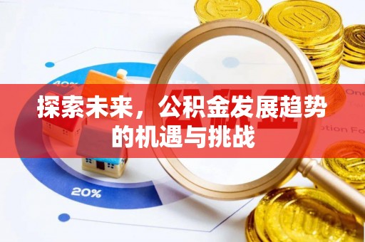 广州探索未来，公积金发展趋势的机遇与挑战