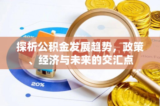 新绛探析公积金发展趋势，政策、经济与未来的交汇点